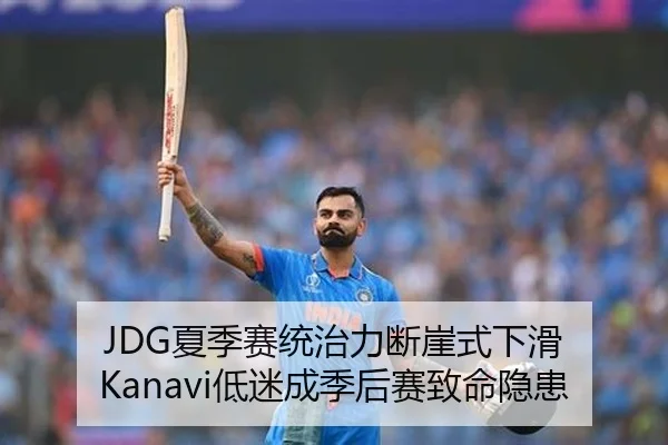 JDG夏季赛统治力断崖式下滑 Kanavi低迷成季后赛致命隐患